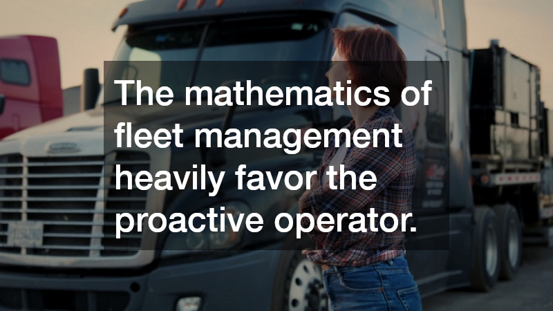 The mathematics of fleet management heavily favor the proactive operator.