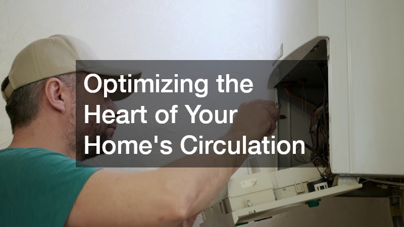 Optimizing the Heart of Your Home’s Circulation