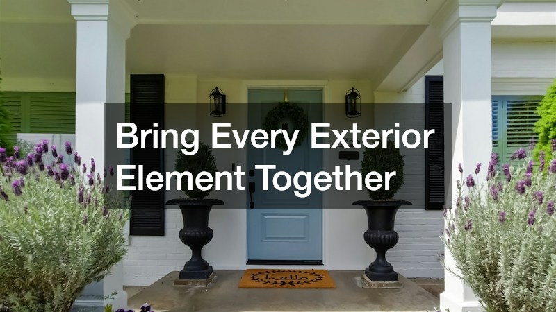 Bring Every Exterior Element Together