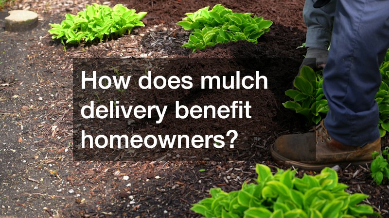 How does mulch delivery benefit homeowners?