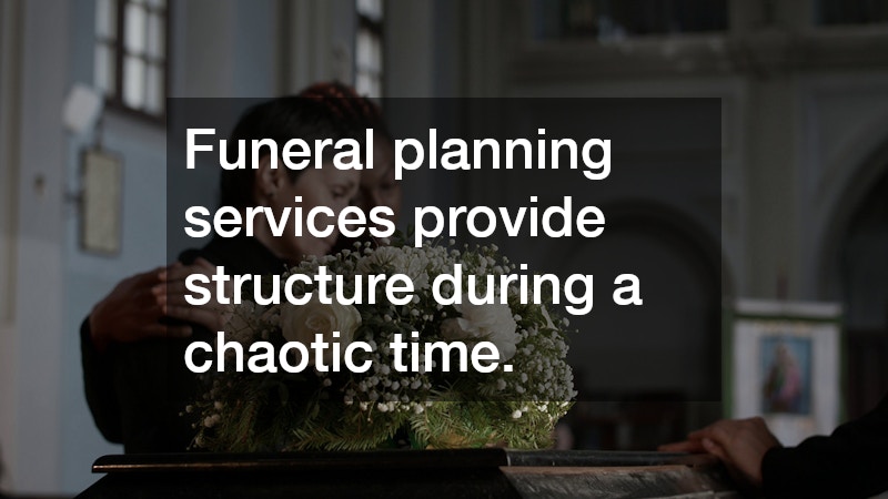 Funeral planning services provide structure during a chaotic time.