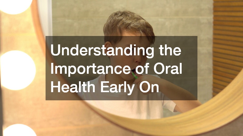 Understanding the Importance of Oral Health Early On