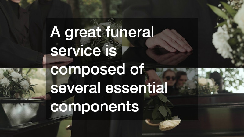 A great funeral service is composed of several essential components