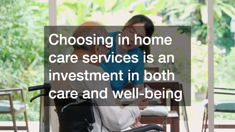 Choosing in home care services is an investment in both care and well-being