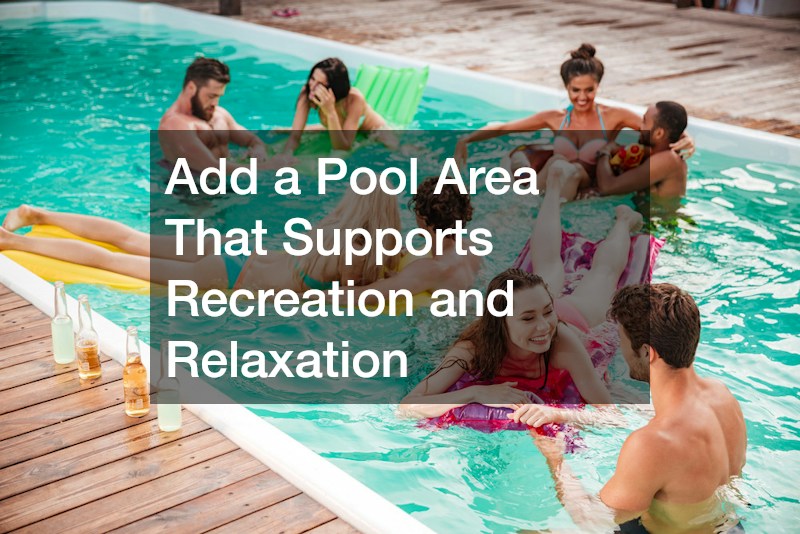 Add a Pool Area That Supports Recreation and Relaxation