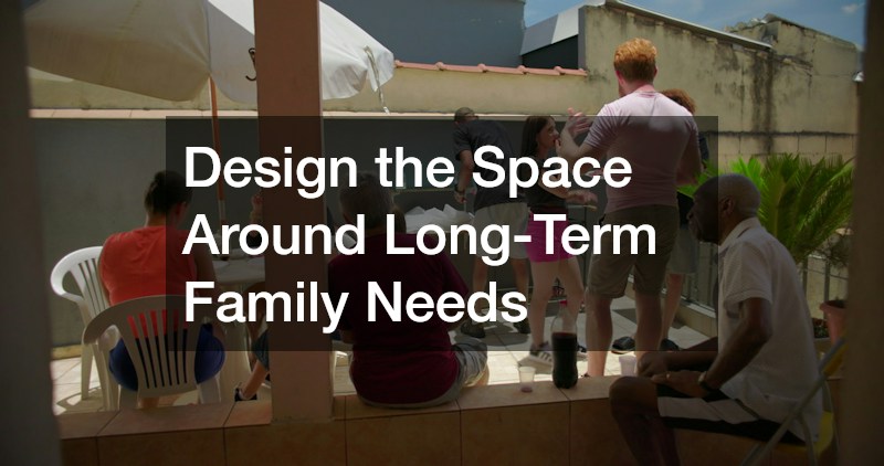 Design the Space Around Long-Term Family Needs