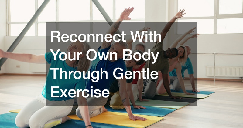Reconnect With Your Own Body Through Gentle Exercise