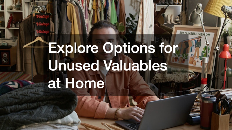 Explore Options for Unused Valuables at Home