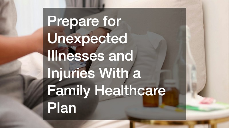 Prepare for Unexpected Illnesses and Injuries With a Family Healthcare Plan