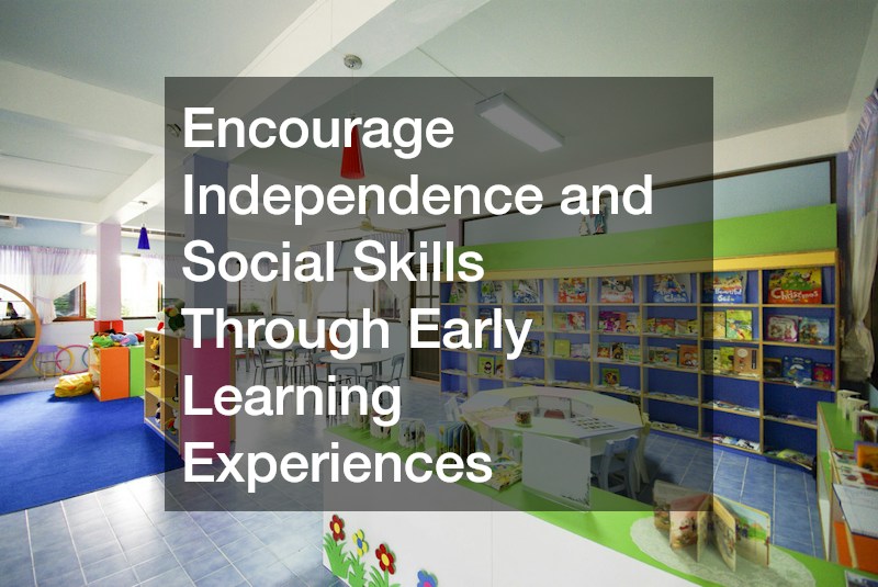 Encourage Independence and Social Skills Through Early Learning Experiences