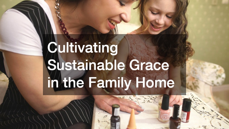 Cultivating Sustainable Grace in the Family Home