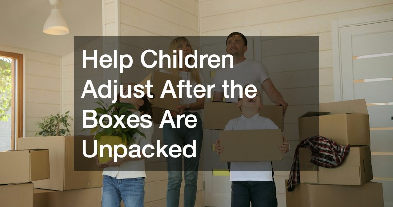 Help Children Adjust After the Boxes Are Unpacked