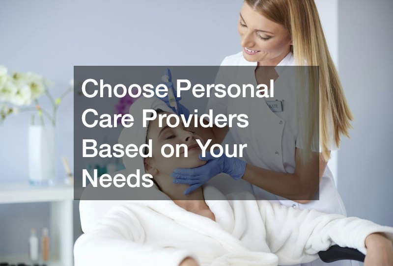Choose Personal Care Providers Based on Your Needs