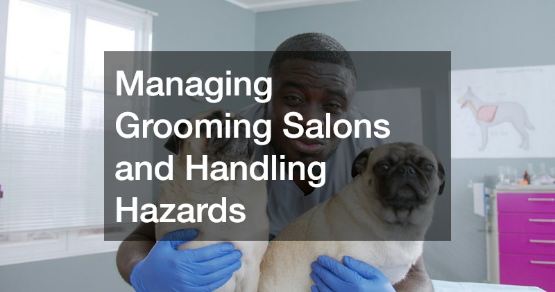 Managing Grooming Salons and Handling Hazards