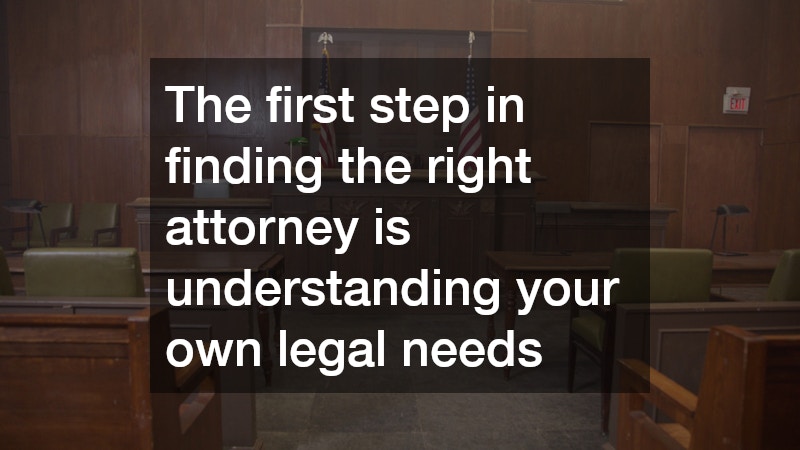 The first step in finding the right attorney is understanding your own legal needs