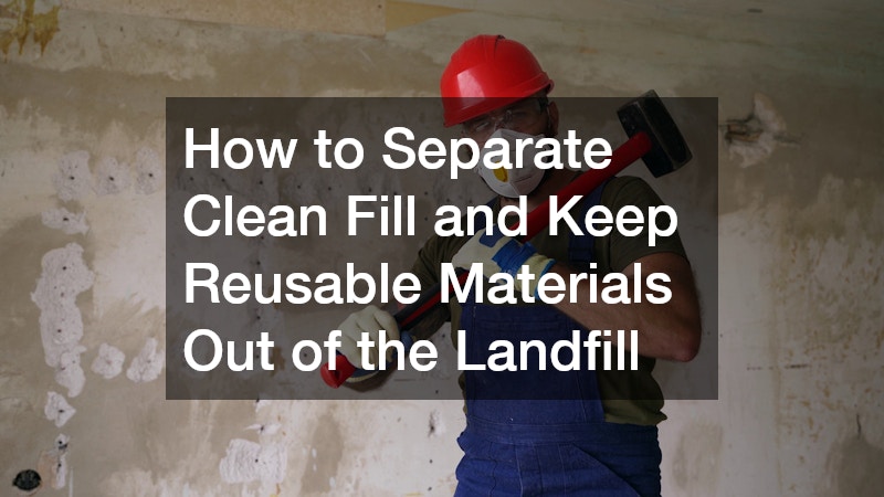 How to Separate Clean Fill and Keep Reusable Materials Out of the Landfill