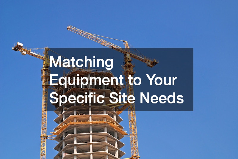 Matching Equipment to Your Specific Site Needs