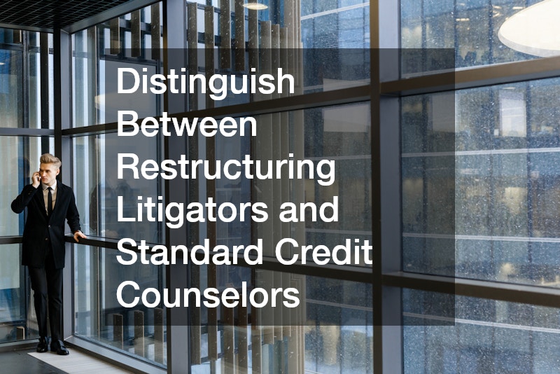 Distinguish Between Restructuring Litigators and Standard Credit Counselors