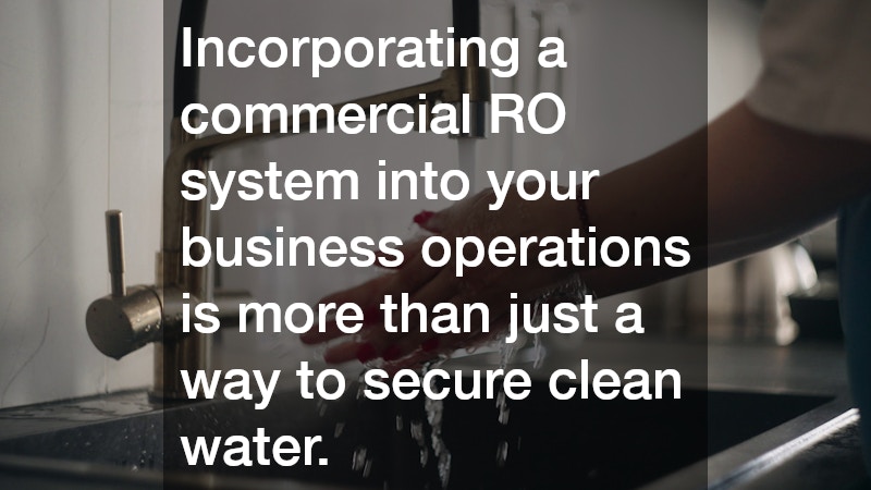 Incorporating a commercial RO system into your business operations is more than just a way to secure clean water.