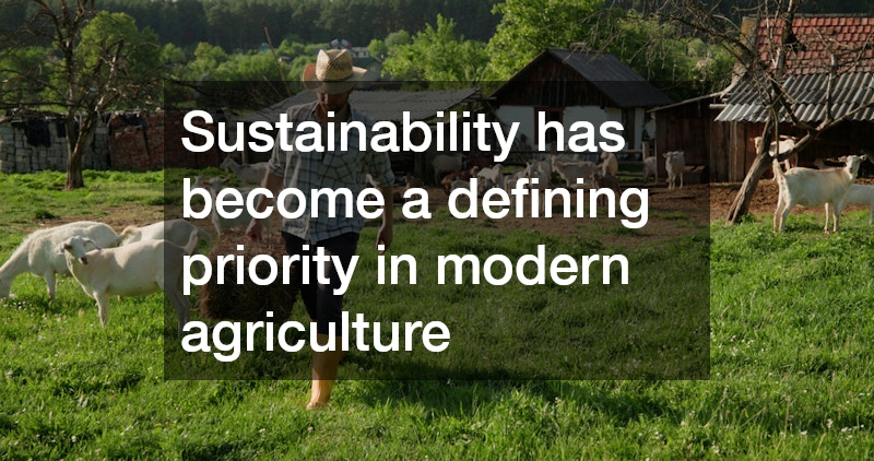 Sustainability has become a defining priority in modern agriculture