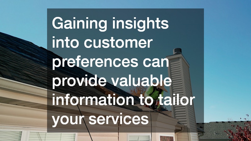 Gaining insights into customer preferences can provide valuable information to tailor your services