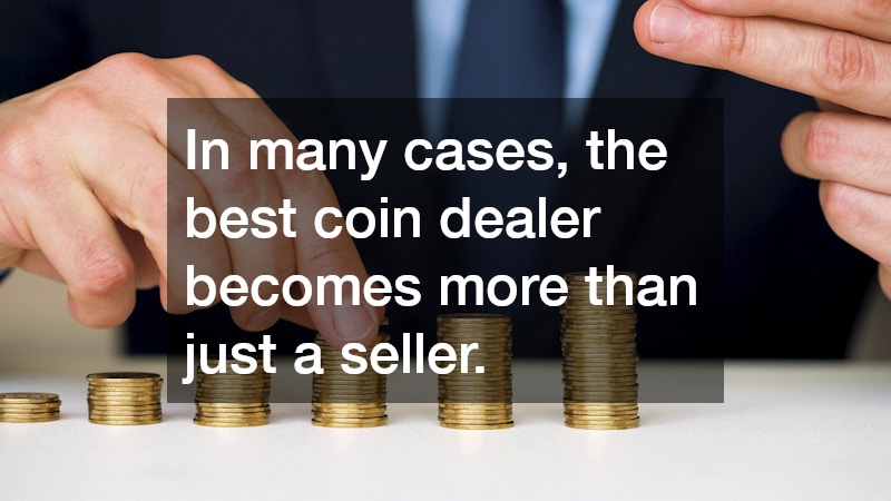 In many cases, the best coin dealer becomes more than just a seller. 