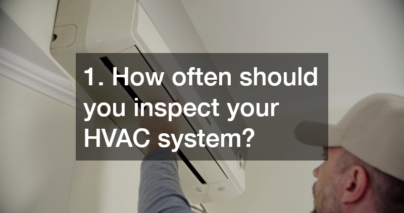 1. How often should you inspect your HVAC system?