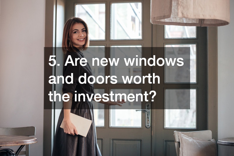5. Are new windows and doors worth the investment?