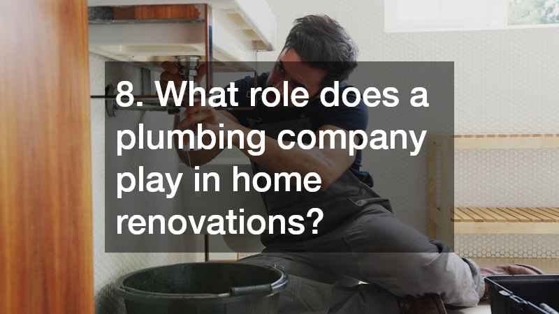 8. What role does a plumbing company play in home renovations?