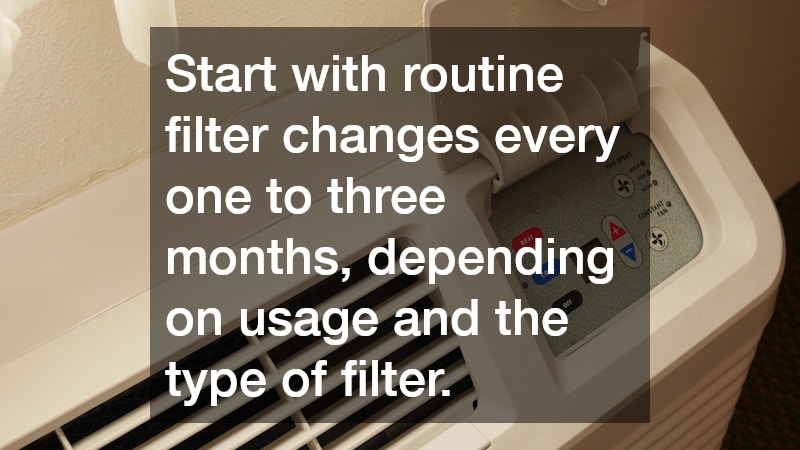 Start with routine filter changes every one to three months, depending on usage and the type of filter.