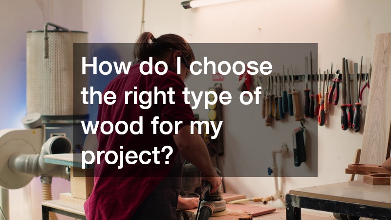 How do I choose the right type of wood for my project?