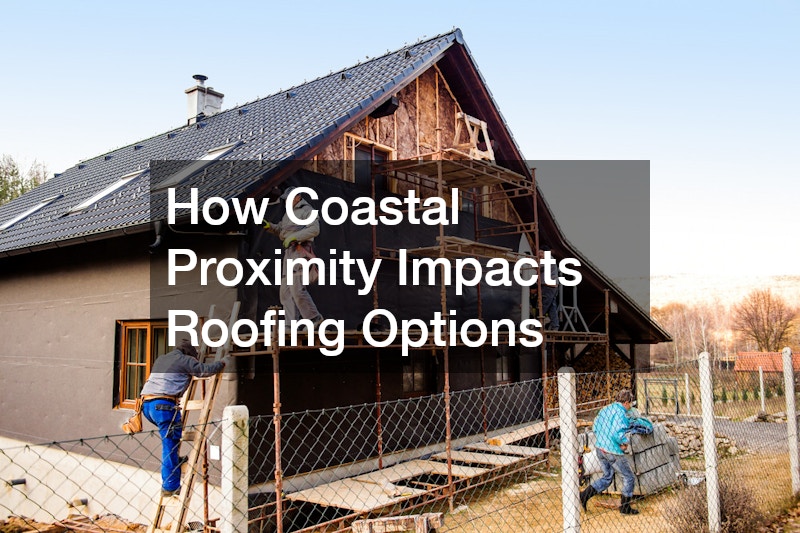 How Coastal Proximity Impacts Roofing Options