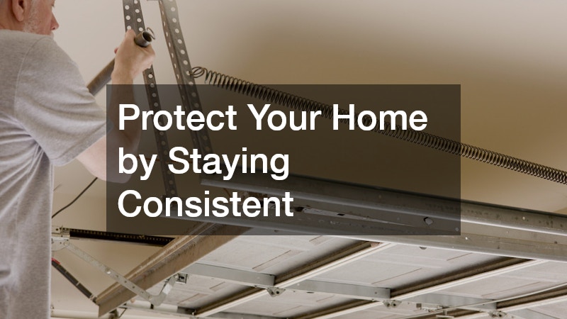 Protect Your Home by Staying Consistent