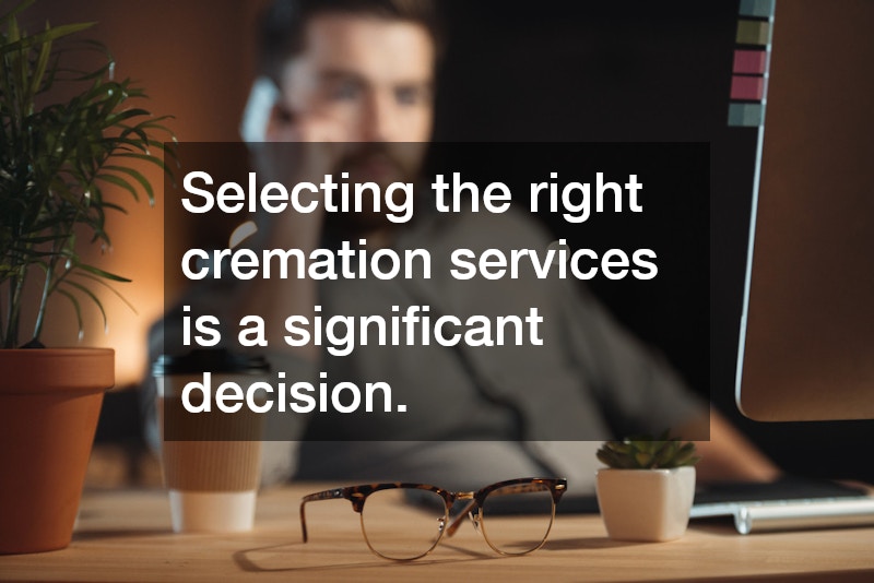 Selecting the right cremation services is a significant decision.