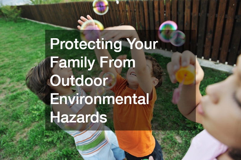 Protecting Your Family From Outdoor Environmental Hazards 