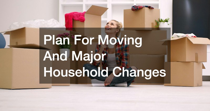 Plan For Moving And Major Household Changes