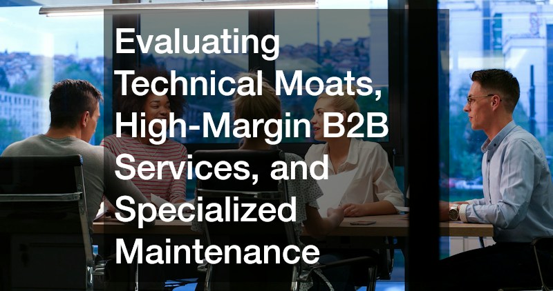 Evaluating Technical Moats, High-Margin B2B Services, and Specialized Maintenance