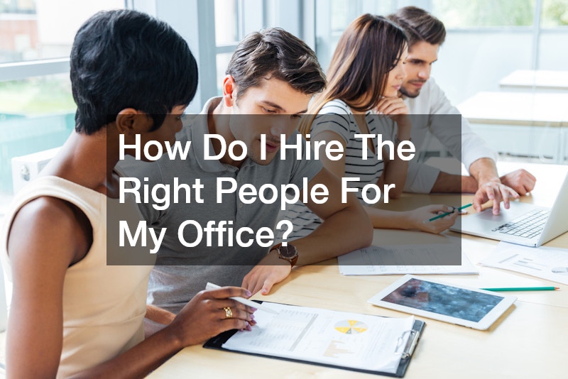 How Do I Hire The Right People For My Office?