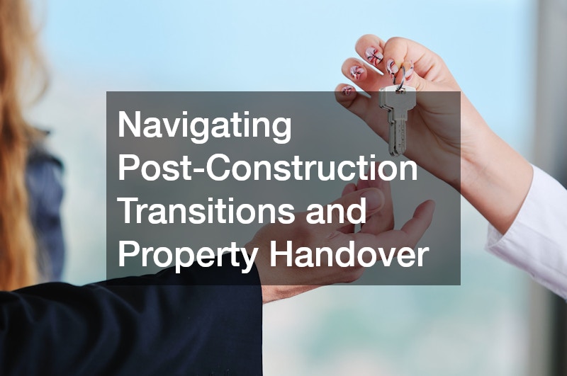 Navigating Post-Construction Transitions and Property Handover