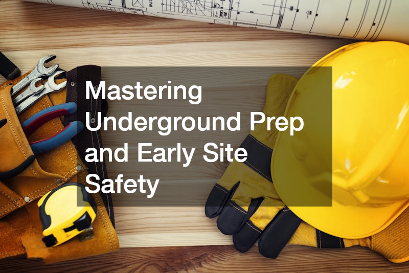 Mastering Underground Prep and Early Site Safety