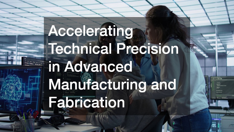 Accelerating Technical Precision in Advanced Manufacturing and Fabrication