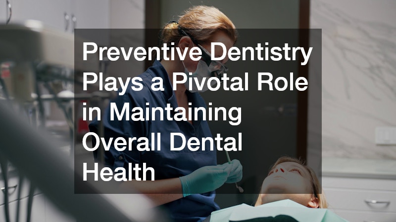 Preventive Dentistry Plays a Pivotal Role in Maintaining Overall Dental Health