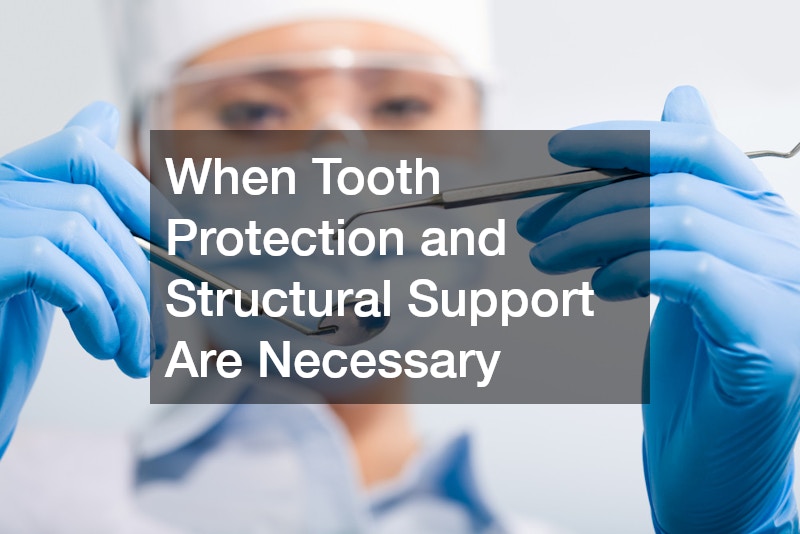 When Tooth Protection and Structural Support Are Necessary