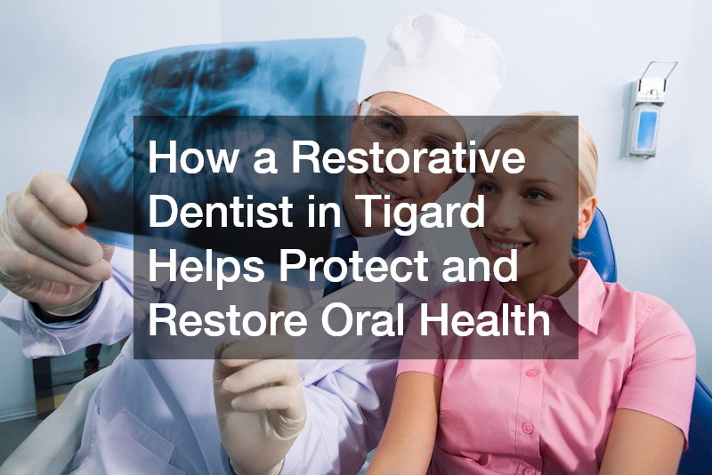 How a Restorative Dentist in Tigard Helps Protect and Restore Oral Health