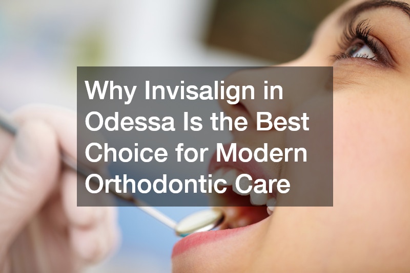 Why Invisalign in Odessa Is the Best Choice for Modern Orthodontic Care