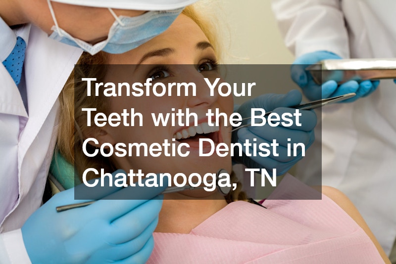 Transform Your Teeth with the Best Cosmetic Dentist in Chattanooga, TN