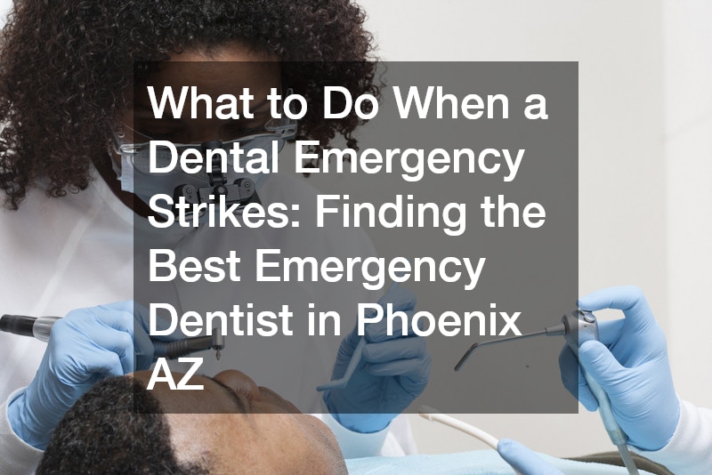What to Do When a Dental Emergency Strikes: Finding the Best Emergency Dentist in Phoenix AZ