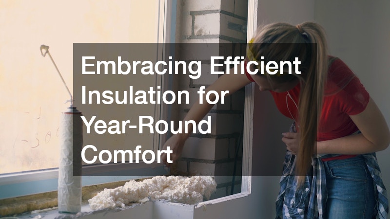 Embracing Efficient Insulation for Year-Round Comfort