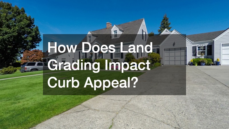 How Does Land Grading Impact Curb Appeal?