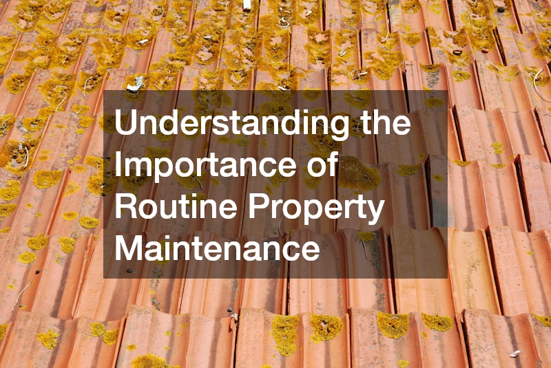 Understanding the Importance of Routine Property Maintenance